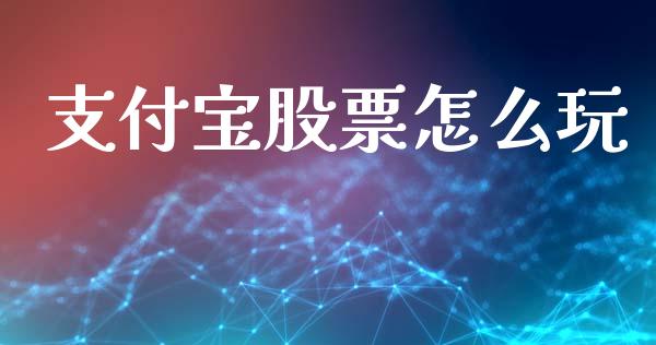 支付宝股票怎么玩_https://wap.ycdhulan.com_金融咨询_第1张