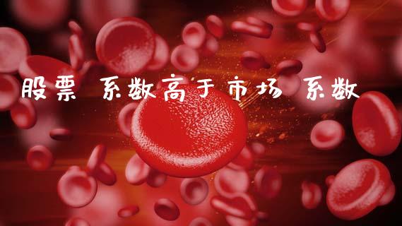 股票 系数高于市场 系数_https://wap.ycdhulan.com_货币市场_第1张