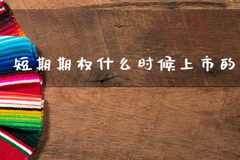 短期期权什么时候上市的_https://wap.ycdhulan.com_财经新闻_第1张