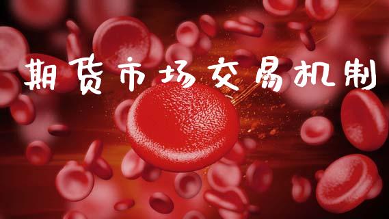 期货市场交易机制_https://wap.ycdhulan.com_财经新闻_第1张