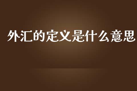 外汇的定义是什么意思_https://wap.ycdhulan.com_投资基金_第1张