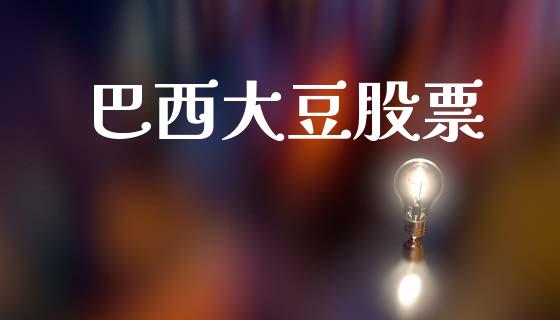 巴西大豆股票_https://wap.ycdhulan.com_财经新闻_第1张
