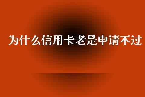 为什么信用卡老是申请不过_https://wap.ycdhulan.com_国际财经_第1张