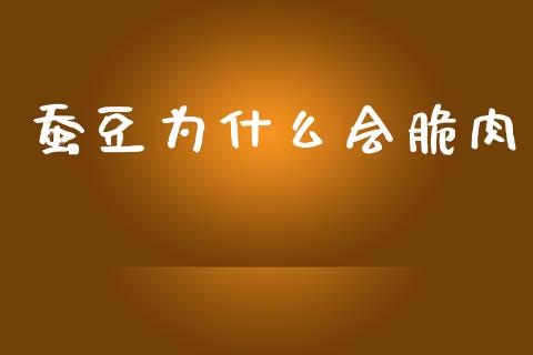 蚕豆为什么会脆肉_https://wap.ycdhulan.com_国际财经_第1张