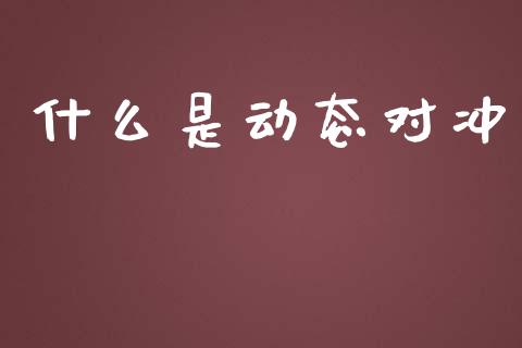 什么是动态对冲_https://wap.ycdhulan.com_国际财经_第1张