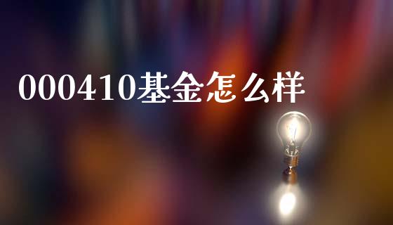 000410基金怎么样_https://wap.ycdhulan.com_财经新闻_第1张