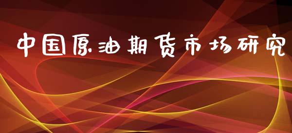 中国原油期货市场研究_https://wap.ycdhulan.com_金融咨询_第1张