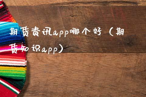 期货资讯app哪个好（期货知识app）_https://wap.ycdhulan.com_金融咨询_第1张