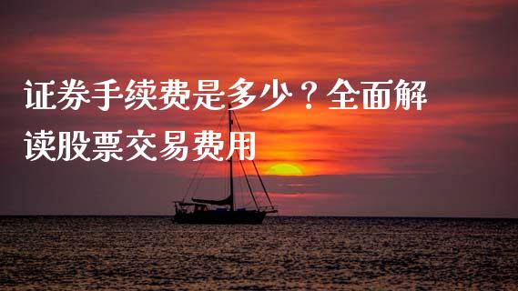 证券手续费是多少？全面解读股票交易费用_https://wap.ycdhulan.com_货币市场_第1张