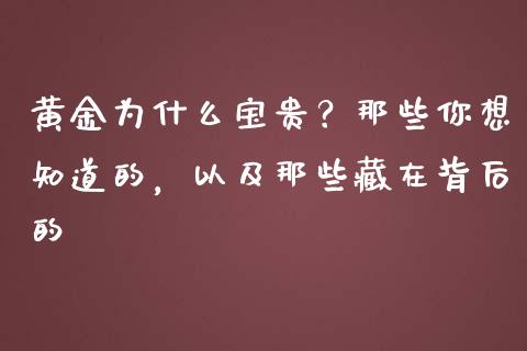 黄金为什么宝贵？那些你想知道的，以及那些藏在背后的_https://wap.ycdhulan.com_货币市场_第1张