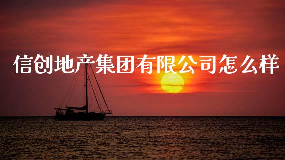 信创地产集团有限公司怎么样_https://wap.ycdhulan.com_货币市场_第1张