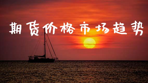 期货价格市场趋势_https://wap.ycdhulan.com_金融咨询_第1张