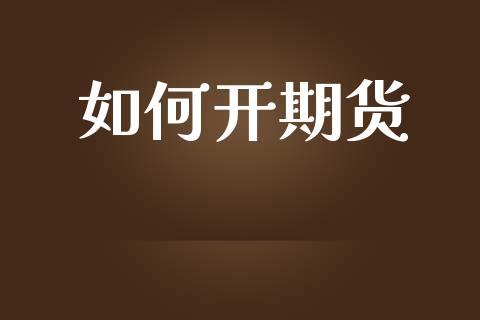 如何开期货_https://wap.ycdhulan.com_财务投资_第1张