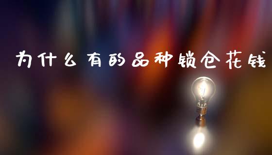 为什么有的品种锁仓花钱_https://wap.ycdhulan.com_货币市场_第1张
