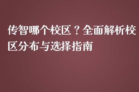 传智哪个校区？全面解析校区分布与选择指南_https://wap.ycdhulan.com_金融咨询_第1张