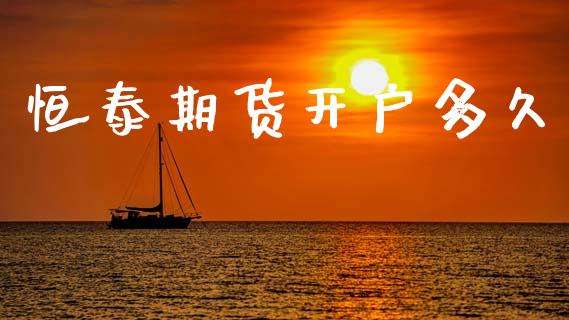 恒泰期货开户多久_https://wap.ycdhulan.com_国际财经_第1张