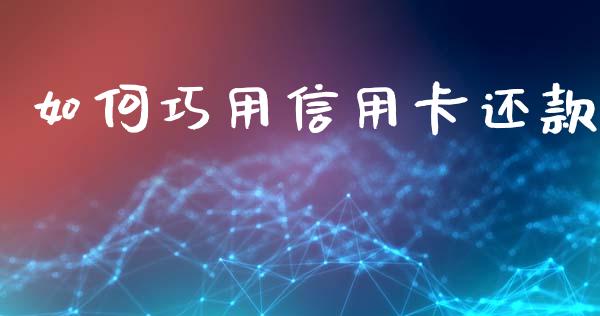 如何巧用信用卡还款_https://wap.ycdhulan.com_国际财经_第1张