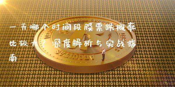 一天哪个时间段股票跌概率比较大？深度解析与实战指南_https://wap.ycdhulan.com_货币市场_第1张