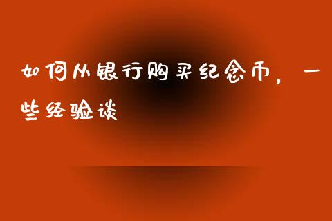 如何从银行购买纪念币，一些经验谈_https://wap.ycdhulan.com_财务投资_第1张