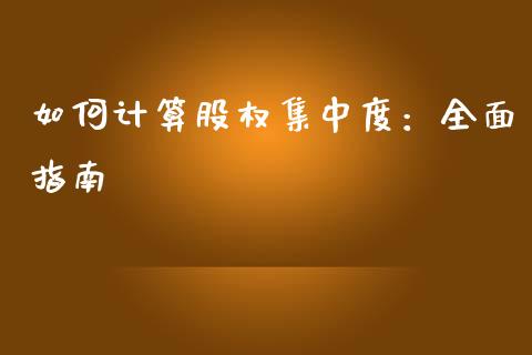 如何计算股权集中度：全面指南_https://wap.ycdhulan.com_财经新闻_第1张