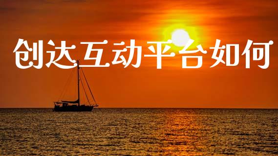 创达互动平台如何_https://wap.ycdhulan.com_国际财经_第1张
