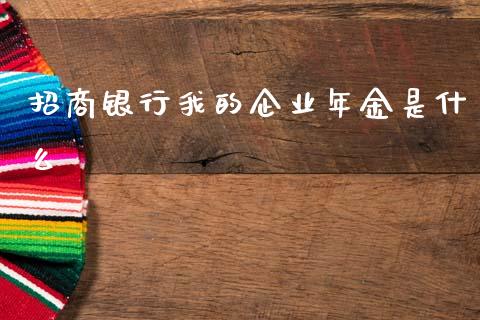 招商银行我的企业年金是什么_https://wap.ycdhulan.com_财经新闻_第1张