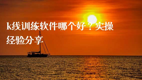 k线训练软件哪个好？实操经验分享_https://wap.ycdhulan.com_金融咨询_第1张
