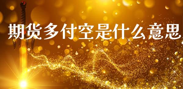 期货多付空是什么意思_https://wap.ycdhulan.com_投资基金_第1张