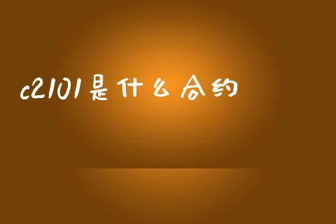 c2101是什么合约_https://wap.ycdhulan.com_国际财经_第1张
