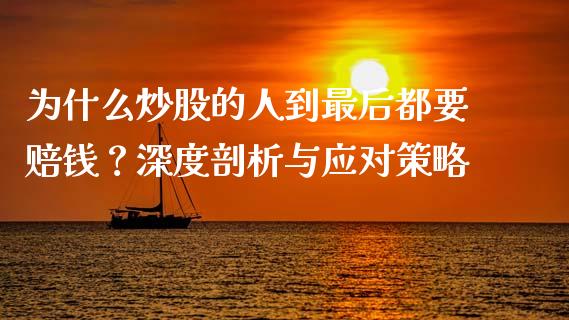 为什么炒股的人到最后都要赔钱？深度剖析与应对策略_https://wap.ycdhulan.com_财经新闻_第1张