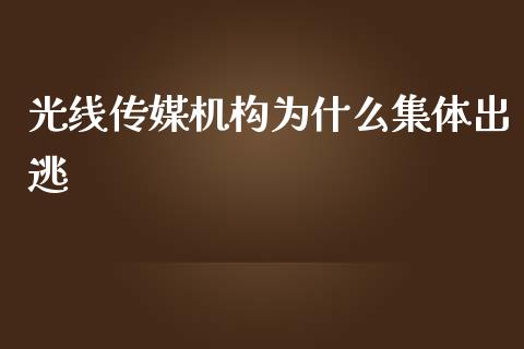 光线传媒机构为什么集体出逃_https://wap.ycdhulan.com_金融咨询_第1张