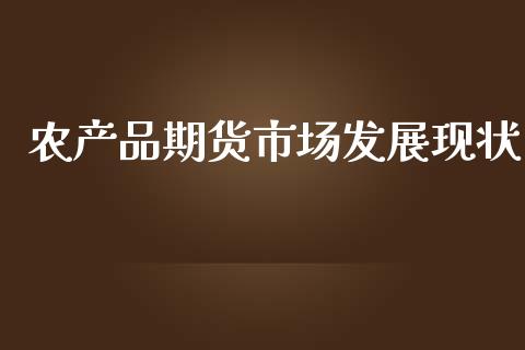 农产品期货市场发展现状_https://wap.ycdhulan.com_金融咨询_第1张