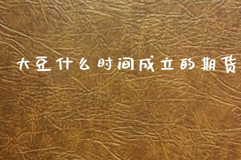 大豆什么时间成立的期货_https://wap.ycdhulan.com_货币市场_第1张
