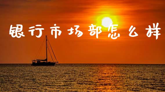 银行市场部怎么样_https://wap.ycdhulan.com_货币市场_第1张