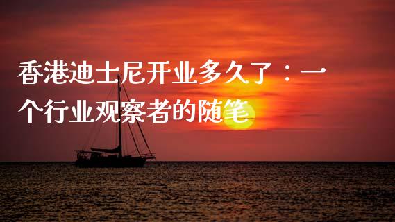 香港迪士尼开业多久了：一个行业观察者的随笔_https://wap.ycdhulan.com_金融咨询_第1张