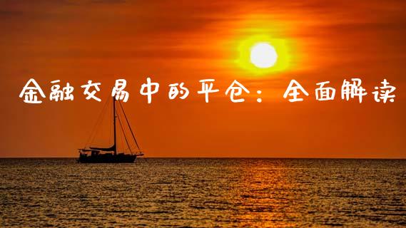 金融交易中的平仓：全面解读_https://wap.ycdhulan.com_投资基金_第1张
