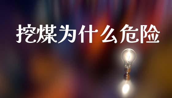 挖煤为什么危险_https://wap.ycdhulan.com_财务投资_第1张