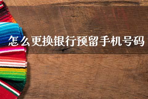 怎么更换银行预留手机号码_https://wap.ycdhulan.com_金融咨询_第1张