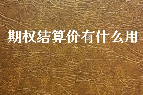 期权结算价有什么用_https://wap.ycdhulan.com_货币市场_第1张