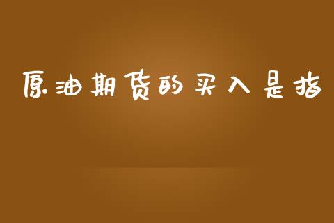 原油期货的买入是指_https://wap.ycdhulan.com_财经新闻_第1张