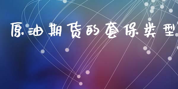 原油期货的套保类型_https://wap.ycdhulan.com_投资基金_第1张