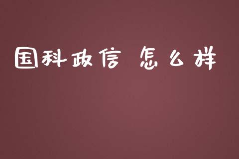 国科政信 怎么样_https://wap.ycdhulan.com_国际财经_第1张