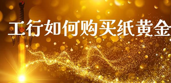 工行如何购买纸黄金_https://wap.ycdhulan.com_金融咨询_第1张