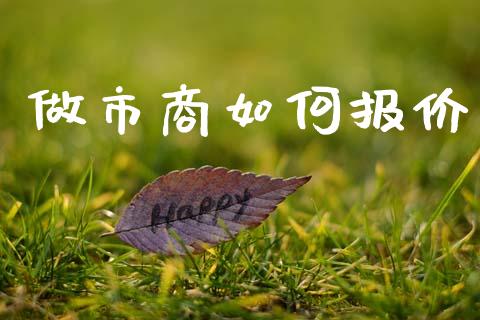 做市商如何报价_https://wap.ycdhulan.com_投资基金_第1张