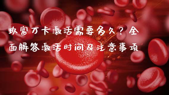 玖富万卡激活需要多久？全面解答激活时间及注意事项_https://wap.ycdhulan.com_货币市场_第1张