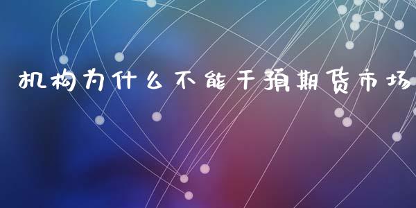 机构为什么不能干预期货市场_https://wap.ycdhulan.com_投资基金_第1张