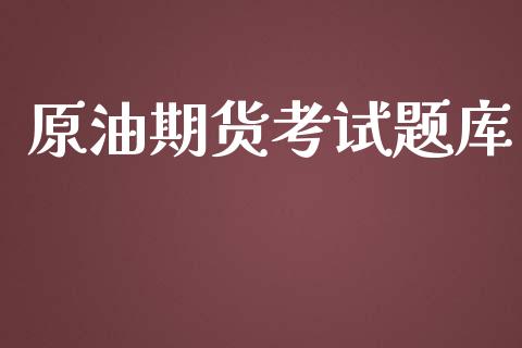 原油期货考试题库_https://wap.ycdhulan.com_投资基金_第1张