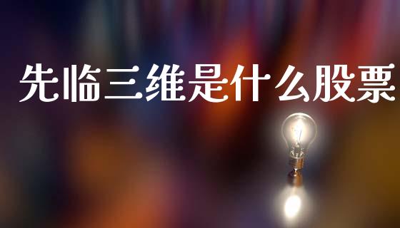 先临三维是什么股票_https://wap.ycdhulan.com_投资基金_第1张
