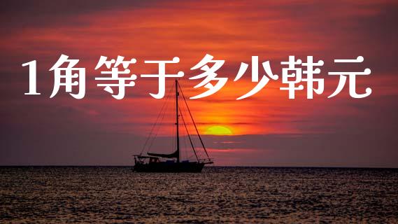 1角等于多少韩元_https://wap.ycdhulan.com_财务投资_第1张