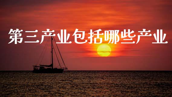 第三产业包括哪些产业_https://wap.ycdhulan.com_货币市场_第1张